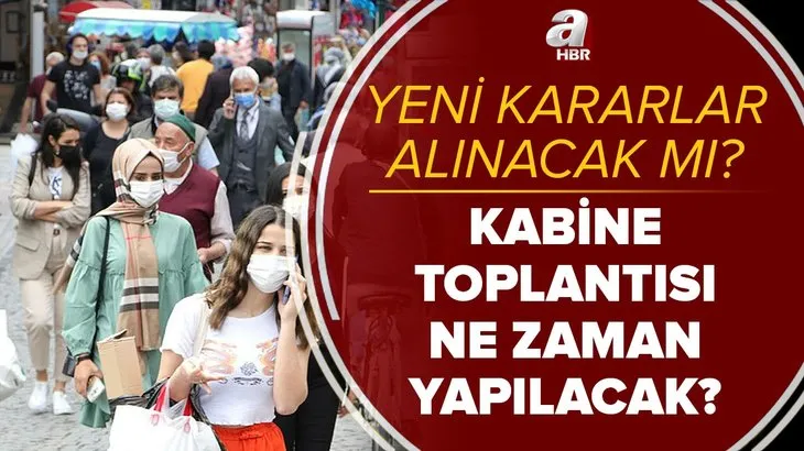 Yeni normalleşme kararı alınacak mı? Kabine Toplantısı ne zaman, hangi gün yapılacak? Kritik toplantı tarihi değişti!