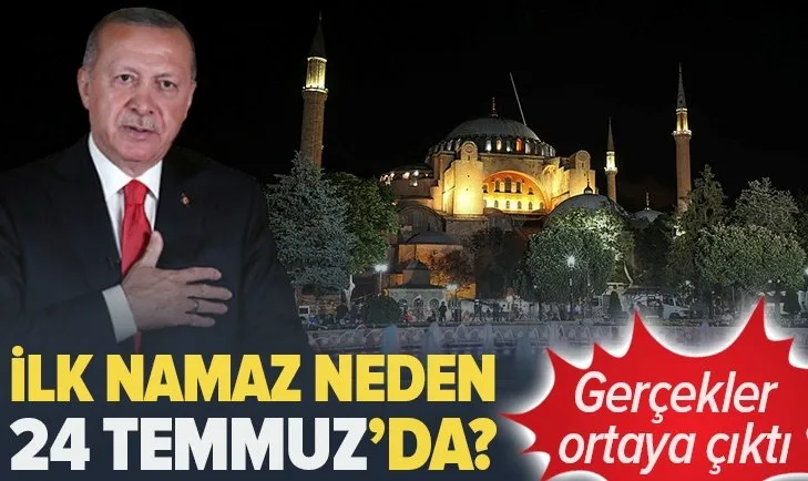 Ayasofya’da ilk namazın 24 Temmuz’da kılınacak olmasının arkasındaki gerçek ortaya çıktı