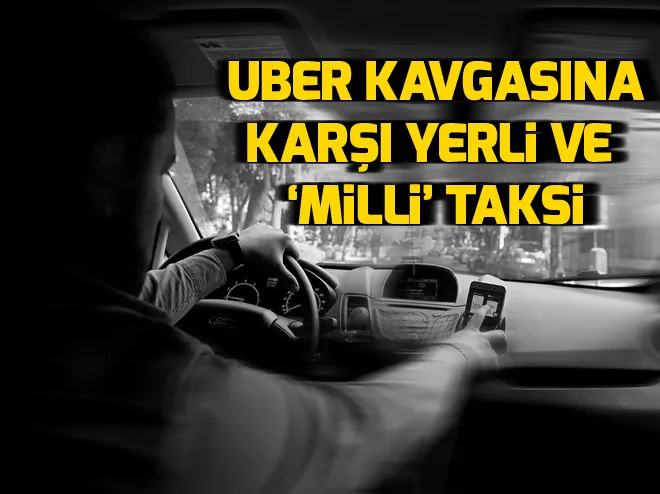 Uber kavgasına karşı yerli ve milli taksi