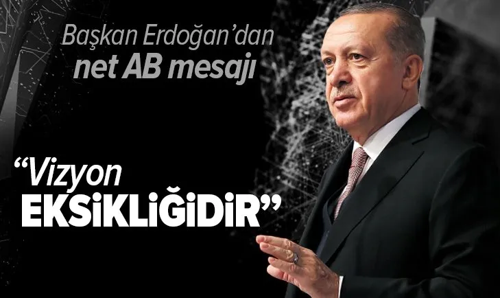 Son dakika: Başkan Erdoğan'dan net AB mesajı: Vizyon eksikliğidir