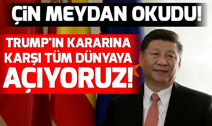 Çin meydan okudu: Trumpın kararına karşı tüm dünyaya açıyoruz!