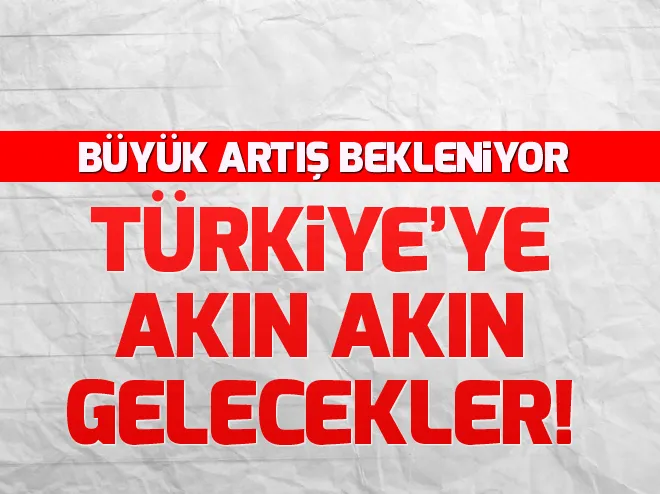 Türkiyeye akın edecekler! Büyük artış bekleniyor