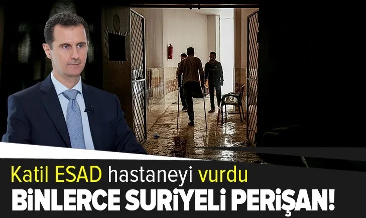Katil Esad hastaneyi vurdu: Binlerce Suriyeli perişan!