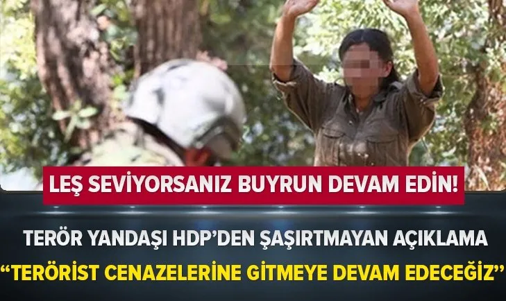 PKK'lıların cenazesine gitmeye devam edeceğiz