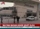 Mayına basan asker şehit oldu