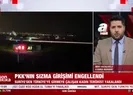 PKKnın sızma girişimi engellendi!