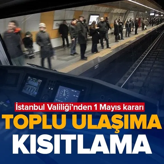 İstanbul Valiliği’nden flaş 1 Mayıs kararı: Toplu ulaşıma kısıtlama getirildi