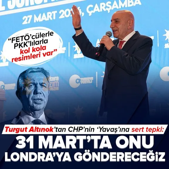 Cumhur İttifakı ABB Başkan adayı Turgut Altınok’tan CHP’nin ’Yavaş’ına sert tepki: 31 Mart’ta onu Londra’ya göndereceğiz!
