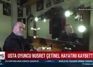 Usta oyuncu hayatını kaybetti