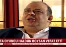 Usta oyuncu Haldun Boysan vefat etti