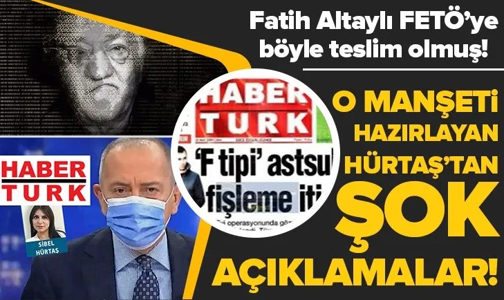 Son dakika: O manşeti hazırlayan Sibel Hürtaş’tan şok açıklamalar! Fatih Altaylı böyle FETÖ’ye teslim olmuş!