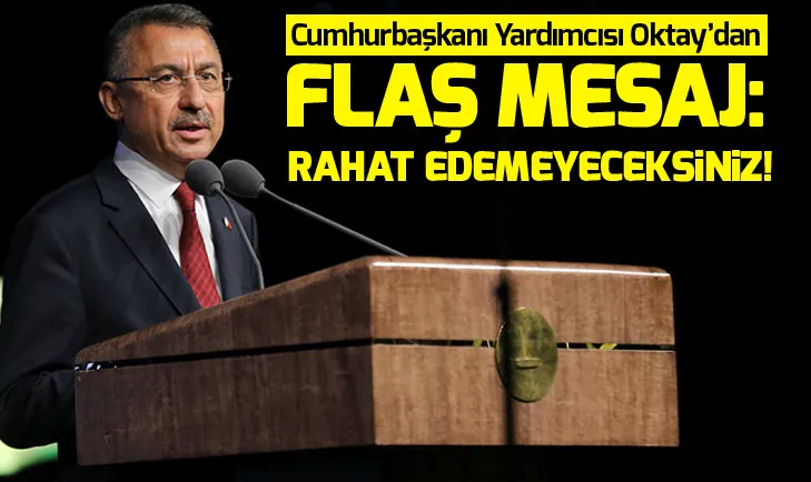 Cumhurbaşkanı Yardımcısından flaş mesaj: Rahat edemeyeceksiniz!