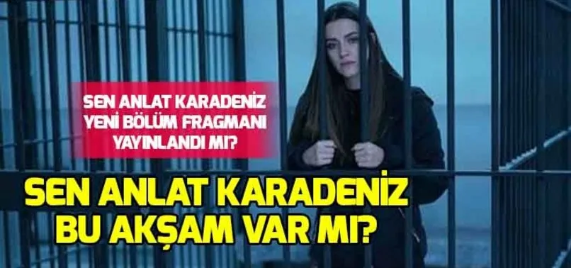 Sen Anlat Karadeniz bu akşam var mı? Sen Anlat Karadeniz yeni bölüm ne zaman?