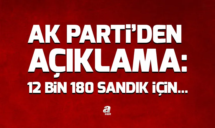 AK Parti: 12 bin 180 sandığın büyük bölümüne...