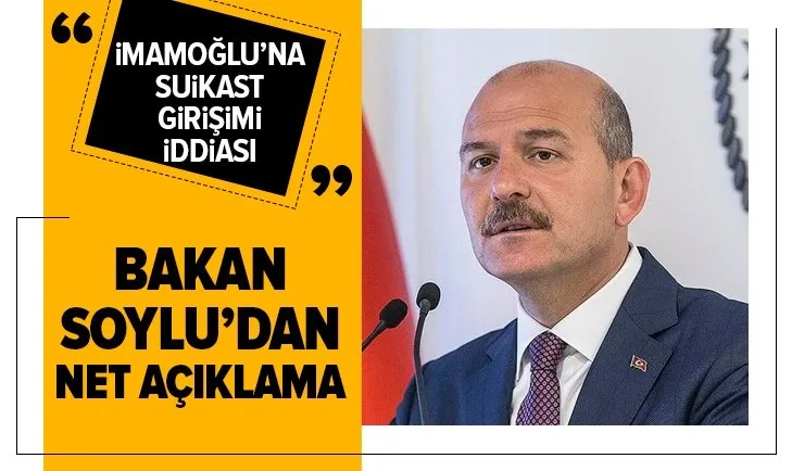Ekrem İmamoğlu’na suikast girişimi iddiası! İçişleri Bakanı Süleyman Soylu’dan açıklama