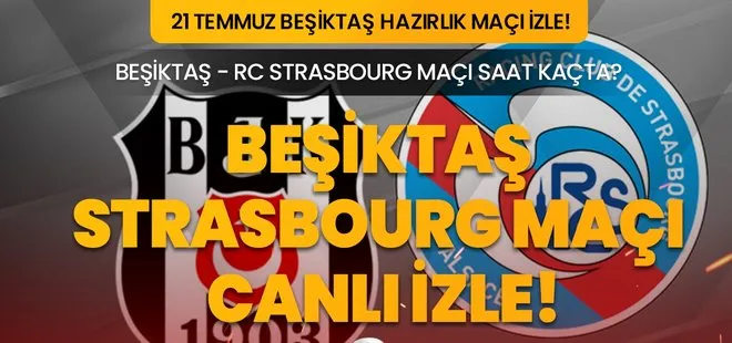 BEŞİKTAŞ STRASBOURG MAÇI CANLI İZLE! 21 Temmuz Beşiktaş - Strasbourg hazırlık maçı saat kaçta, hangi kanalda, şifresiz mi yayınlanacak?