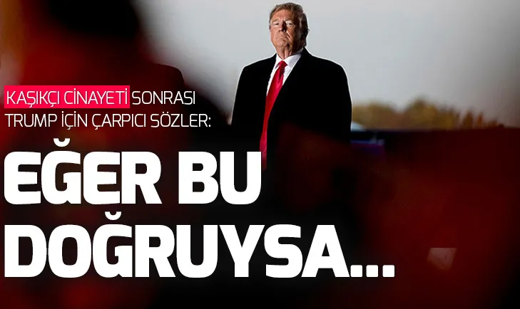 Cemal Kaşıkçı cinayeti sonrası Trump için çarpıcı sözler