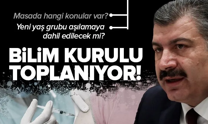 Bilim Kurulu bugün toplanıyor! Masada hangi konular var? Yeni yaş grubu aşılamaya dahil edilecek mi?
