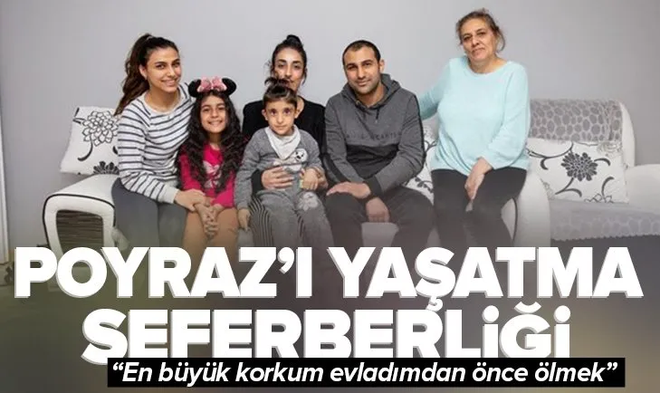 Poyraz’ı yaşatma seferberliği! En büyük korkum evladımdan önce ölmek
