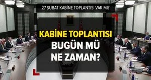 27 Şubat Kabine Toplantısı olacak mı?