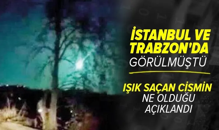 İstanbul ve Trabzon'da görülmüştü! Işık saçan cismin ne olduğu açıklandı