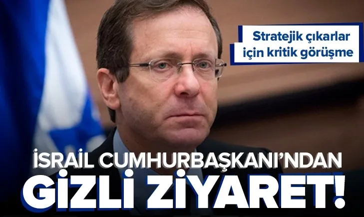 İsrail Cumhurbaşkanı Herzog’dan gizli ziyaret