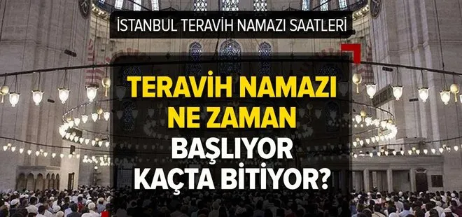 İSTANBUL TERAVİH SAATİ 2023 | Teravih namazı ne zaman başlıyor, saat kaçta bitiyor?