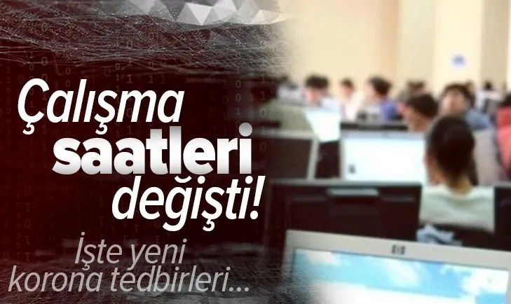 Çalışma saatleri değişti! İşte yeni koronavirüs tedbirleri...