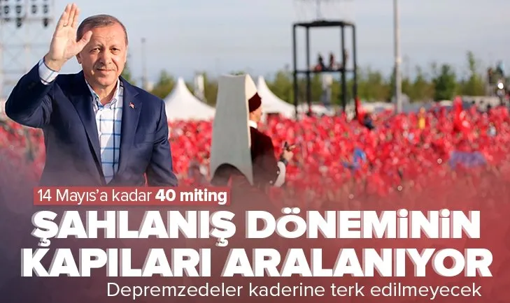 Şahlanış döneminin kapıları aralanıyor! Başkan Recep Tayyip Erdoğan 40 ilde miting yapacak