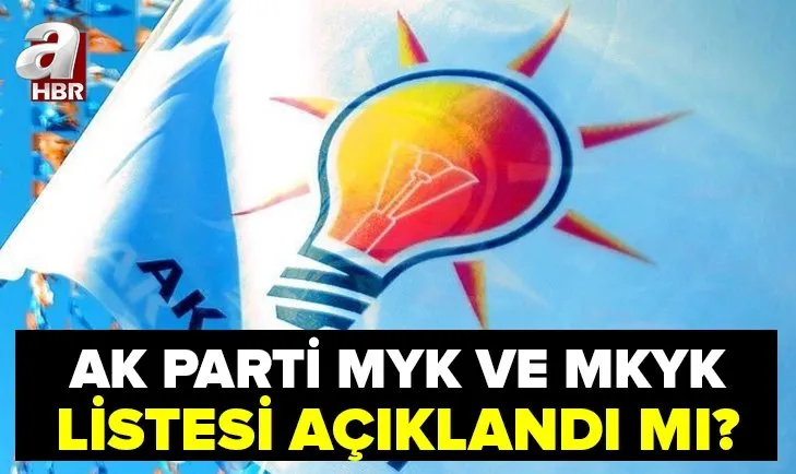 AK Parti MKYK ve MYK listesi: 2021 AK Parti MKYK ve MYK üyeleri kimler? Yeni listede hangi isimler var?
