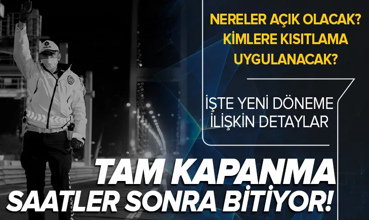 Tam kapanmanın bitmesine saatler kaldı! Hangi günler kısıtlama olacak? Şehirler arası kısıtlama olacak mı? Restoran ve kafeler açılacak mı? İşte tüm detaylar...