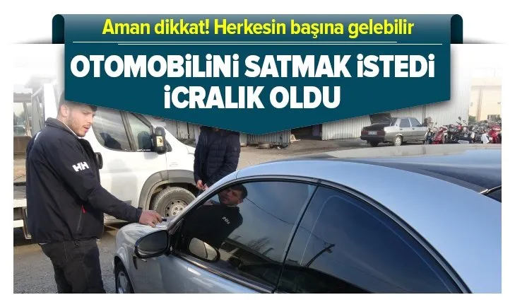 Aman dikkat: Otomobilini satmak istedi icralık oldu! Herkesin başına gelebilir