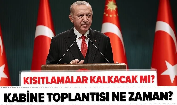 Son Gelismeler Kabine Toplantisi Ne Zaman Yapilacak 2021 De Kisitlamalar Kalkacak Mi Yasaklar Ne Zaman Bitecek