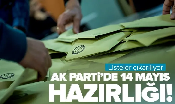 AK Parti’de 14 Mayıs hazırlığı başladı! Listeler çıkarılıyor