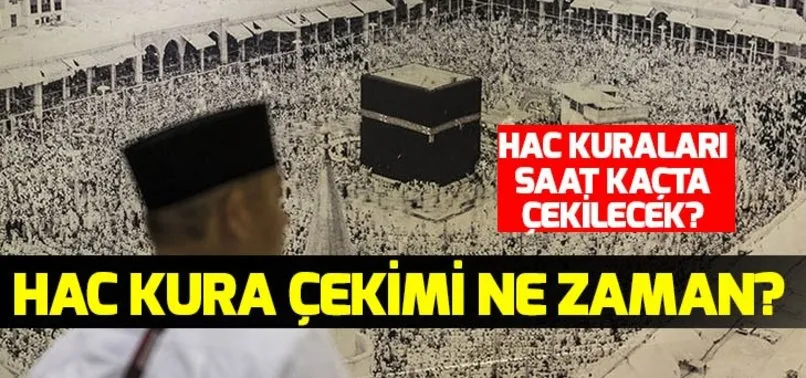 Hac kura çekimi ne zaman? Hac kuraları saat kaçta çekilecek? Hac kura sonuçları ne zaman belli olur?