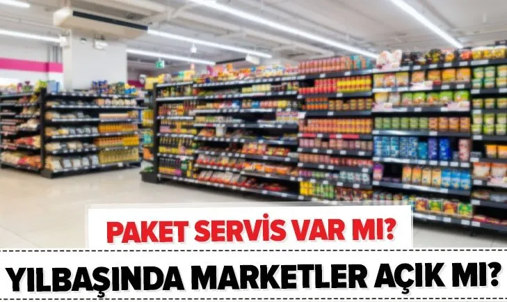 Yarın marketler açık mı? Yılbaşında paket servis var mı? Sokağa çıkma yasağında marketler kaça kadar açık?