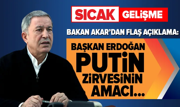 Son dakika: Bakan Hulusi Akardan Erdoğan-Putin zirvesi öncesi flaş açıklama