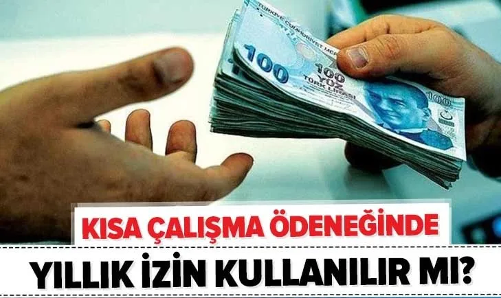 Kısa çalışma ödeneğinde yıllık izin kullanılabilir mi? Resmi tatil ve bayram tatili mesai olarak sayılır mı?