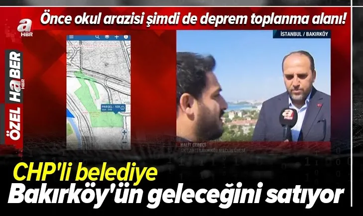 Önce okul arazisi şimdi de deprem toplanma alanı! CHP'li belediye Bakırköy'ün geleceğini satıyor