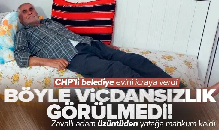 Böyle vicdansızlık görülmedi! CHP’li belediyenin evini haczettiği adam felç geçirdi
