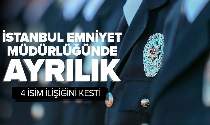 Son dakika: İstanbul Emniyet Müdürlüğünde ayrılık! 4 emniyet müdürü ilişik kesti