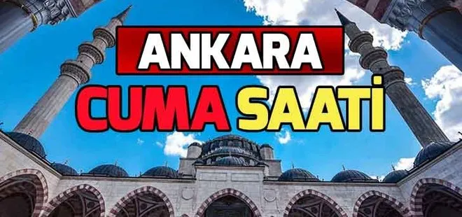Ankara Cuma namazı saat kaçta? Diyanet Ankara öğle ezanı saati 2019!