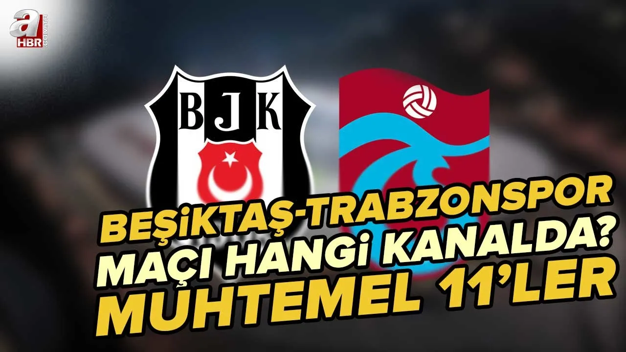 BEŞİKTAŞ-TRABZONSPOR MUHTEMEL 11'LER! BJK-TS derbi maçı bugün saat kaçta? Beşiktaş-Trabzonspor maçı hangi kanalda?