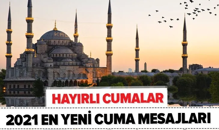 En yeni cuma mesajları burada! 2021’e özel resimli ve anlamlı cuma mesajları ile sevdiklerinizin cumasını kutlayın