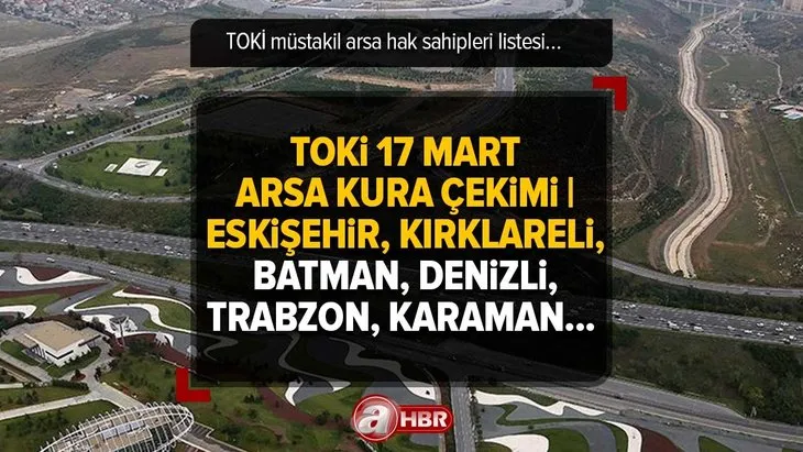 TOKİ 17 Mart arsa kura çekimi | Eskişehir, Kırklareli, Batman, Denizli, Trabzon, Karaman TOKİ müstakil arsa hak sahipleri listesi…