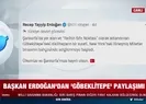 Başkan Erdoğandan Göbeklitepe paylaşımı