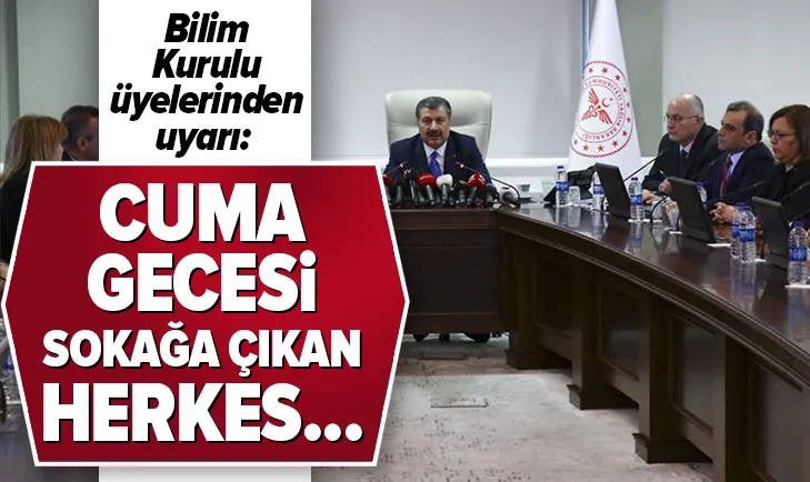 Bilim Kurulu üyelerinden vatandaşlara flaş uyarı: Cuma akşamı sokağa çıkan herkes...