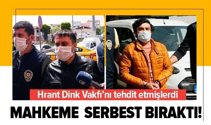 Hrant Dink Vakfı'nı tehdit etmişlerdi! Mahkeme serbest bıraktı