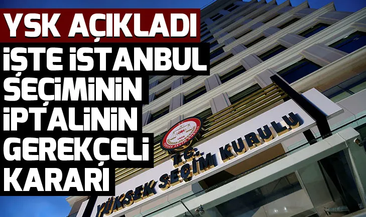 SON DAKİKA: YSK İstanbulda seçimin iptal edilmesinin gerekçeli kararını açıkladı