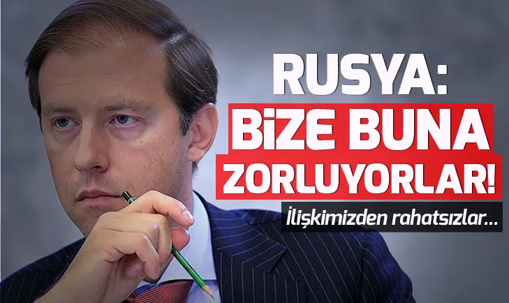 Rusya: Bize buna zorluyorlar! İlişkimizden rahatsızlar...